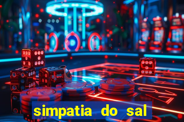 simpatia do sal grosso para afastar rival